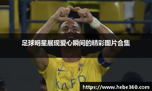 足球明星展现爱心瞬间的精彩图片合集